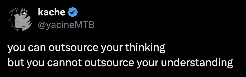 You can outsource your thinking, but you cannot outsource your understanding